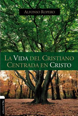 La Vida del Cristiano Centrada En Cristo: La Gran Transformacion - Ropero, Alfonso
