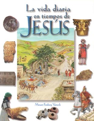 La Vida Diaria En Tiempos de Jesus: Daily Life at the Time of Jesus - Feinberg Vamosh, Miriam