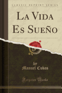 La Vida Es Sueno (Classic Reprint)