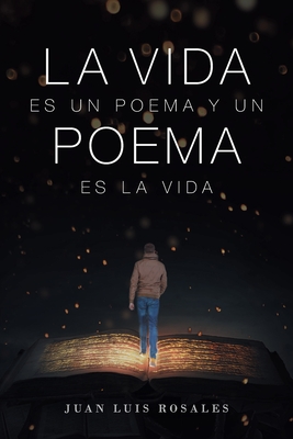 La Vida Es Un Poema Y Un Poema Es La Vida - Rosales, Juan Luis