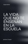 La Vida que no te Ensean en la Escuela