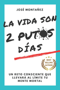 La Vida Son 2 Putos D?as: Un reto consciente que llevar al l?mite tu mente mortal