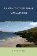 La Vida y Sus Palabras Mas Amables: Una Mirada Provocadora a Los Tiempos Que Vivimos