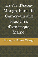 La Vie d'Akoa-Mongo, Kara, du Cameroun aux Etas-Unis d'Amrique, Maine.