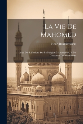 La Vie de Mahomed: Avec Des Reflexions Sur La Religion Mahometane, & Les Coutumes Des Musulmans - Boulainvilliers, Henri