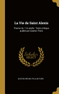 La Vie de Saint Alexis: Poeme Du 11E Siecle. Texte Critique Publie Par Gaston Paris