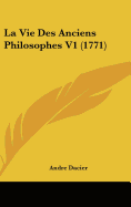 La Vie Des Anciens Philosophes V1 (1771) - Dacier, Andre