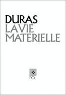 La vie matrielle : Marguerite Duras parle  Jrme Beaujour