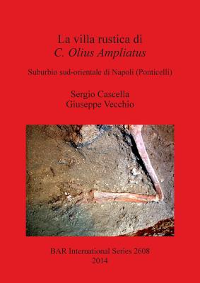 La villa rustica di C. Olius Ampliatus: Suburbio sud-orientale di Napoli (Ponticelli) - Cascella, Sergio, and Vecchio, Giuseppe