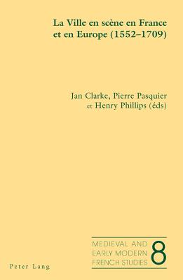 La Ville En Sc?ne En France Et En Europe (1552-1709) - Peacock, No?l (Editor), and Clarke, Jan (Editor), and Pasquier, Pierre (Editor)