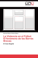 La Violencia En El Futbol. El Fenomeno de Las Barras Bravas