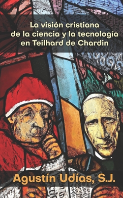 La visin cristiana de la ciencia y la tecnologa en Teilhard de Chardin - Udas S J, Agustn