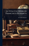 La Vita E Le Opere Di Francesco Petrarca
