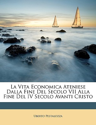 La Vita Economica Ateniese: Dalla Fine del Secolo VII Alla Fine del IV Secolo Avanti Cristo (Classic Reprint) - Pordenone