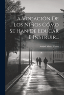 La Vocacion de Los Ninos Como Se Han de Educar E Instruir...