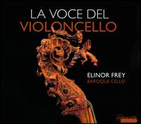 La Voce del Violoncello - Elinor Frey (baroque cello); Esteban La Rotta (baroque guitar); Esteban La Rotta (theorbo); Susan Napper (baroque cello)