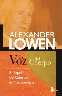 La Voz del Cuerpo - Lowen, Alexander, M.D.
