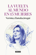 La Vuelta Al Mundo En 15 Mujeres: Historias de Mujeres Que Me Han Cambiado La Mi Rada / Around the World in 15 Women: The Stories of Women Who Have Changed Me