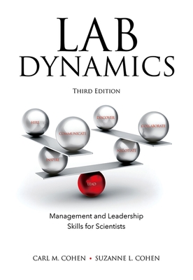 Lab Dynamics: Management and Leadership Skills for Scientists, Third Edition - Cohen, Carl M (Editor), and Cohen, Suzanne L (Editor)