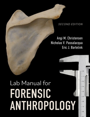 Lab Manual for Forensic Anthropology - Christensen, Angi M, and Passalacqua, Nicholas V, and Bartelink, Eric J