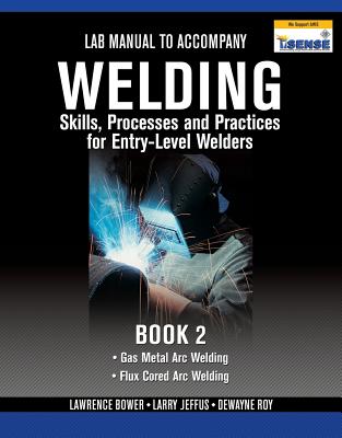 Lab Manual for Jeffus/Bower's Welding Skills, Processes and Practices for Entry-Level Welders, Book 2 - Jeffus, Larry, and Bower, Lawrence