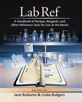 Lab Ref: A Handbook of Recipes, Reagents, and Other Reference Tools for Use at the Bench - Roskams, Jane (Editor), and Rodgers, Linda (Editor)