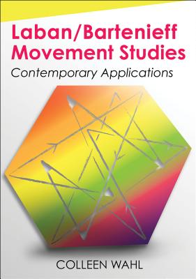 Laban/Bartenieff Movement Studies: Contemporary Applications - Wahl, Colleen