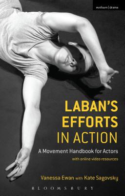 Laban's Efforts in Action: A Movement Handbook for Actors with Online Video Resources - Ewan, Vanessa, and Sagovsky, Kate