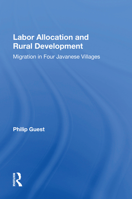 Labor Allocation and Rural Development: Migration in Four Javanese Villages - Guest, Philip