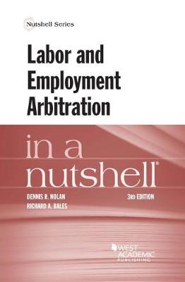 Labor and Employment Arbitration in a Nutshell - Nolan, Dennis R., and Bales, Richard A.