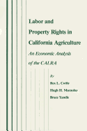 Labor and Property Rights in California Agriculture, Volume 6: An Economic Analysis of the Calra - Cottle, Rex L, and Macaulay, Hugh Holleman, and Yandle, Bruce