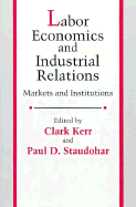 Labor Economics and Industrial Relations: Markets and Institutions - Kerr, Clark (Editor), and Staudohar, Paul D (Editor)