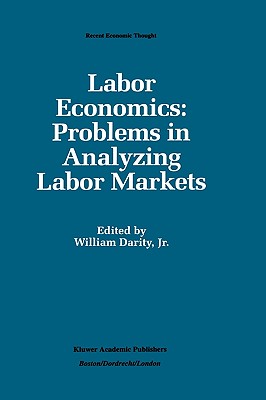 Labor Economics: Problems in Analyzing Labor Markets - Darity Jr, William A (Editor)