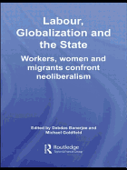 Labor, Globalization and the State: Workers, Women and Migrants Confront Neoliberalism