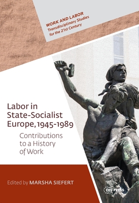 Labor in State-Socialist Europe, 1945-1989: Contributions to a History of Work - Siefert, Marsha (Editor)