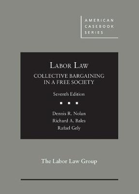Labor Law, Collective Bargaining in a Free Society - Nolan, Dennis R., and Bales, Richard A., and Gely, Rafael