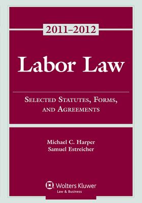 Labor Law: Select Statutes, Forms, and Agreements - Harper, Michael C, and Estreicher, Samuel
