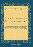 Labor Legislation in Massachusetts, 1918: With Index to Bills Affecting Labor Introduced During the Session and Other Matter Bearing on the Labor Legislation of the Year; October 1, 1918 (Classic Reprint)