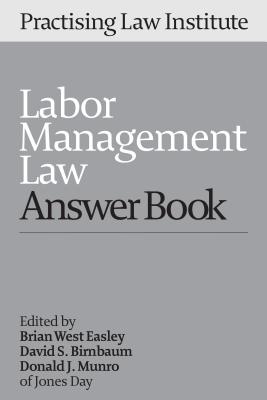 Labor Management Law Answer Book 2016 - Easley, Brian West, and Birnbaum, David S, and Munro, Donald J, Professor