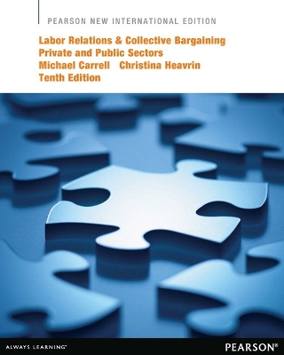 Labor Relations and Collective Bargaining: Private and Public Sectors: Pearson New International Edition - Carrell, Michael, and Heavrin, J.D., Christina