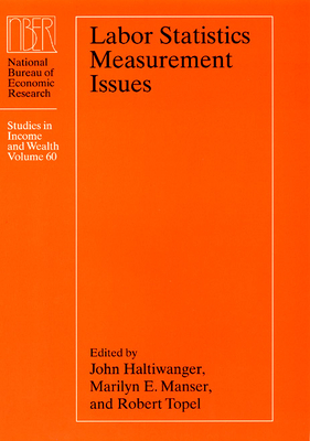 Labor Statistics Measurement Issues: Volume 60 - Haltiwanger, John (Editor), and Manser, Marilyn E (Editor), and Topel, Robert H (Editor)