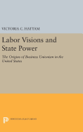 Labor Visions and State Power: The Origins of Business Unionism in the United States