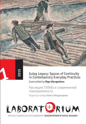 Laboratorium: Russian Review of Social Research, 1/2015: Gulag Legacy: Spaces of Continuity in Contemporary Everyday Practices - Ulturgasheva, Olga (Editor), and Paretskaya, Anna (Editor)