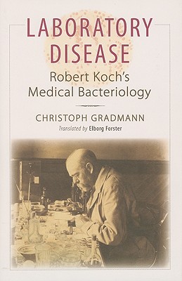 Laboratory Disease: Robert Koch's Medical Bacteriology - Gradmann, Christoph, and Forster, Elborg, Professor (Translated by)