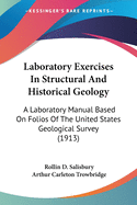 Laboratory Exercises In Structural And Historical Geology: A Laboratory Manual Based On Folios Of The United States Geological Survey (1913)