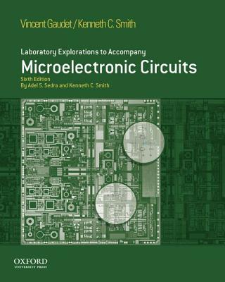 Laboratory Explorations to Accompany Microelectronic Circuits, Sixth Edition - Gaudet, Vincent C, and Smith, Kenneth C