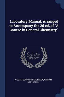 Laboratory Manual, Arranged to Accompany the 2d ed. of "A Course in General Chemistry" - Henderson, William Edwards, and McPherson, William