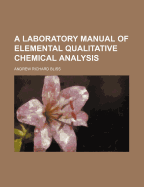 Laboratory Manual of Elemental Qualitative Chemical Analysis