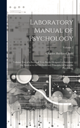 Laboratory Manual of Psychology: Volume Two of a Series of Text-Books Designed to Introduce the Student to the Methods and Principles of Scientific Psychology; Volume 2