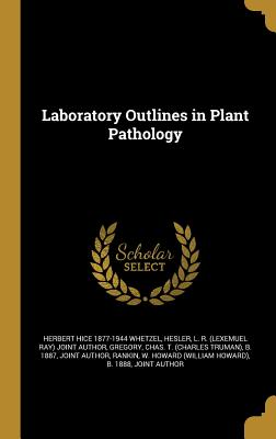 Laboratory Outlines in Plant Pathology - Whetzel, Herbert Hice 1877-1944, and Hesler, L R (Lexemuel Ray) Joint Autho (Creator), and Gregory, Chas T (Charles Truman) B...